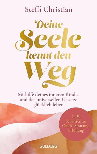 Deine Seele kennt den Weg: Mithilfe deines inneren Kindes und der universellen Gesetze glücklich leben. In 5 Schritten zu Glück, Sinn und Erfüllung.