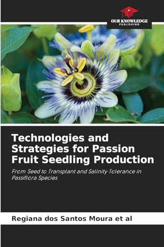 Technologies and Strategies for Passion Fruit Seedling Production: From Seed to Transplant and Salinity Tolerance in Passiflora Species