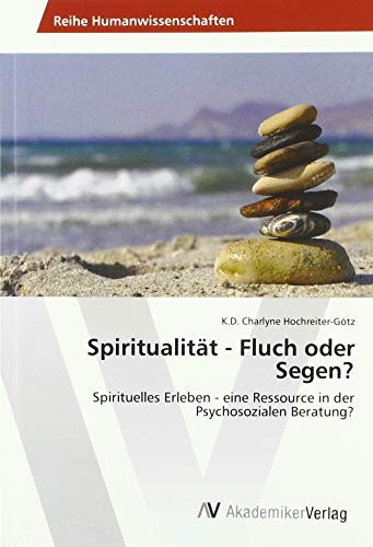 Spiritualität - Fluch oder Segen?: Spirituelles Erleben - eine Ressource in der Psychosozialen Beratung?