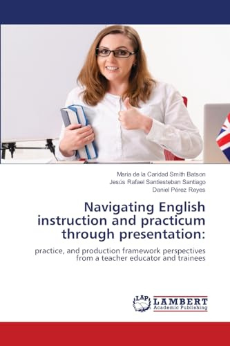 Navigating English instruction and practicum through presentation:: practice, and production framework perspectives from a teacher educator and trainees