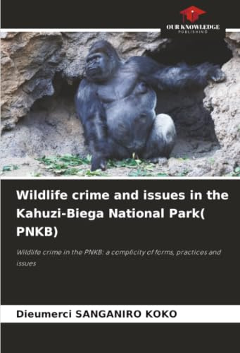 Wildlife crime and issues in the Kahuzi-Biega National Park( PNKB): Wildlife crime in the PNKB: a complicity of forms, practices and issues