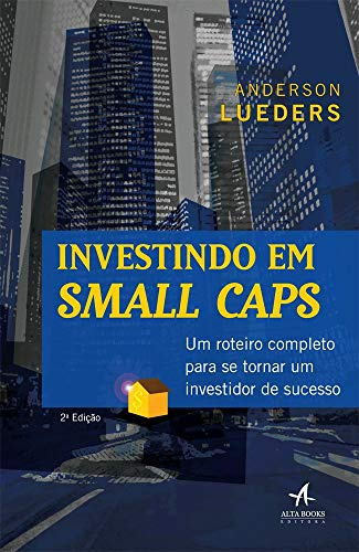Investindo em Small Caps. Um Roteiro Completo Para Se Tornar Um Investidor de Sucesso