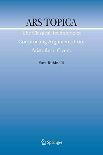 Ars Topica: The Classical Technique of Constructing Arguments from Aristotle to Cicero (Argumentation Library, Band 15)
