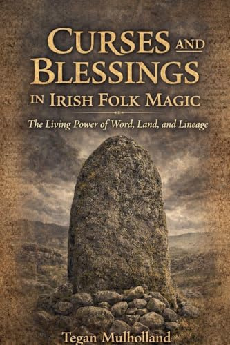 Curses and Blessings in Irish Folk Magic The Living Power of Word, Land, and Lineage