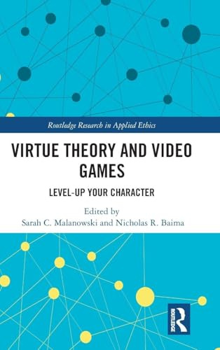 Virtue Theory and Video Games: Level Up Your Character (Routledge Research in Applied Ethics)