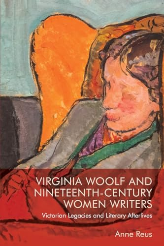 Virginia Woolf and Nineteenth-Century Women Writers: Victorian Legacies and Literary Afterlives