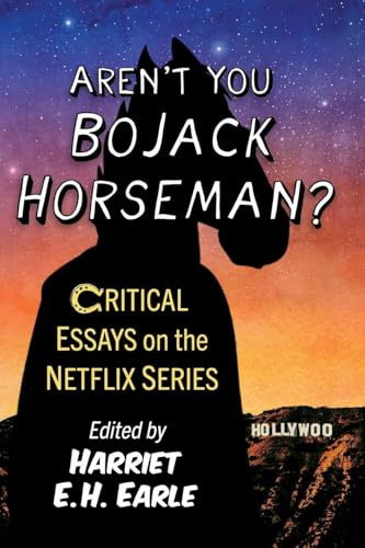 Aren't You Bojack Horseman?: Critical Essays on the Netflix Series
