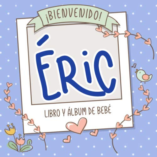 ¡Bienvenido Éric! Libro y álbum de bebé: Libro de bebé y álbum para bebés personalizado, regalo para el embarazo y el nacimiento, nombre del bebé en la portada