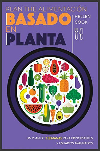 Plan de alimentación basado en plantas: Un plan de 3 semanas para principiantes y usuarios avanzados (2) (Dieta Basada En Plantas)