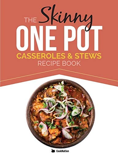 The Skinny One-Pot, Casseroles & Stews Recipe Book: Simple & Delicious, One-Pot Meals. All Under 300, 400 & 500 Calories
