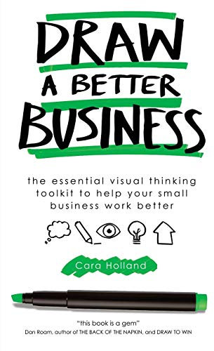 Draw a Better Business: The essential visual thinking toolkit to help your small business work better