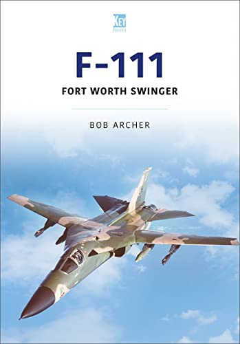 F-111: Fort Worth Swinger (Historic Military Aircraft Series)