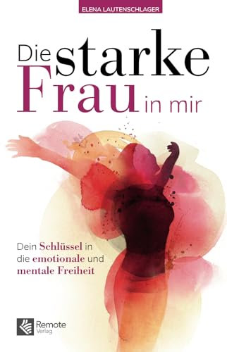 Die starke Frau in mir: Dein Schlüssel in die emotionale und mentale Freiheit | Das Selbstliebe Buch für Frauen