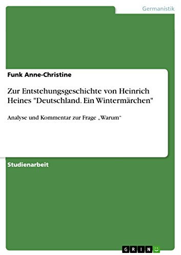 Zur Entstehungsgeschichte von Heinrich Heines Deutschland. Ein Wintermärchen: Analyse und Kommentar zur Frage ¿Warum¿