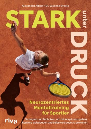 Stark unter Druck – Neurozentriertes Mentaltraining für Sportler: Strategien und Techniken, um mit Angst umzugehen, Resilienz aufzubauen und Selbstvertrauen zu gewinnen