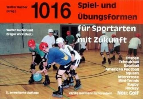 1016 Spiel- und Übungsformen für Sportarten mit Zukunft: Frisbee, Tchoukball, Baseball, American Football, Squash, Intercrosse, Mini-Tennis, Rugby, Hockey. Neu Golf