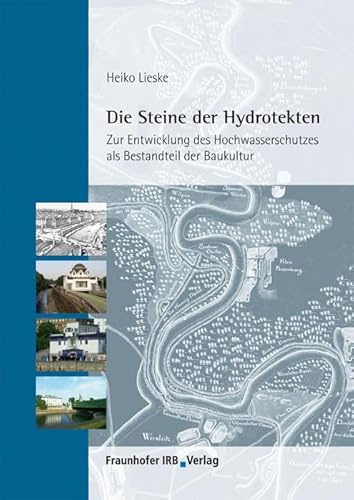 Die Steine der Hydrotekten: Zur Entwicklung des Hochwasserschutzes als Bestandteil der Baukultur