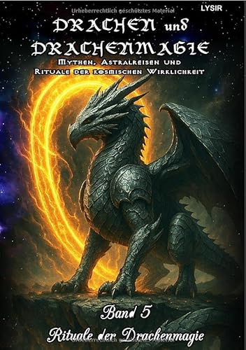 DRACHEN und DRACHENMAGIE / Drachen und Drachenmagie - Band 5 - Rituale der Drachenmagie: Mythen, Astralreisen und Rituale der kosmischen Wirklichkeit