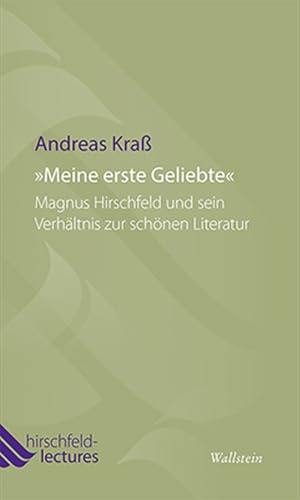 Meine erste Geliebte: Magnus Hirschfeld und sein Verhältnis zur schönen Literatur (Hirschfeld-Lectures, Band 2)