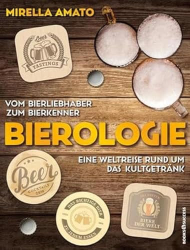 Bierologie: Vom Bierliebhaber zum Bierkenner. Eine Weltreise rund um das Kultgetränk.