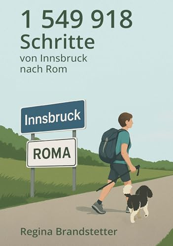1 549 918 Schritte von Innsbruck nach Rom: Tagebuchaufzeichnungen einer Pilgerin und ihres Hundes