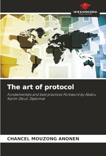 The art of protocol: Fundamentals and best practices Foreword by Abdou Karim Diouf, Diplomat