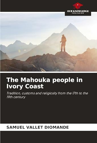 The Mahouka people in Ivory Coast: Tradition, customs and religiosity from the 17th to the 19th century