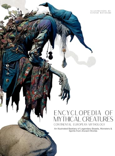 Encyclopedia of Mythical Creatures - Continental European Mythology: An Illustrated Bestiary of Legendary Beasts, Monsters & Spirits from Ancient Worlds. (Mythology and Folklore, Band 5)