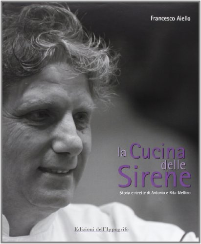 La cucina delle sirene. Storie e ricette di Antonio e Rita Mellino (Emozioni, persongg. e terr. cucina ital.)