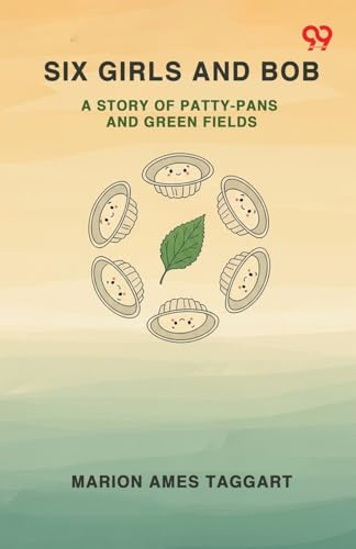 Six Girls And Bob A Story Of Patty-Pans And Green Fields