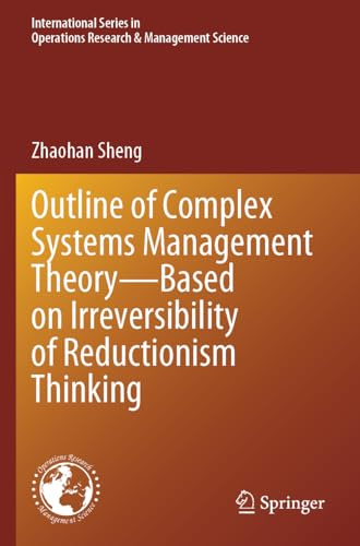 Outline of Complex Systems Management Theory— Based on Irreversibility of Reductionism Thinking (International Series in Operations Research & Management Science, Band 360)
