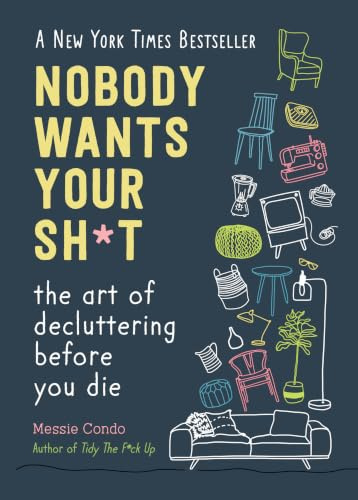 Nobody Wants Your Sh*t: The Art of Decluttering Before You Die (New York Times Bestseller)