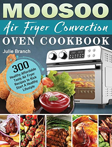 MOOSOO Air Fryer Convection Oven Cookbook: 300 Healthy Affordable Tasty Air Fryer Recipes to Kick Start A Healthy Lifestyle