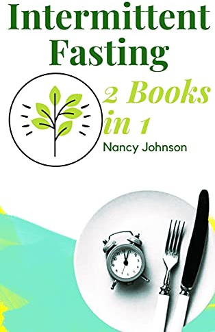 Intermittent Fasting - 2 Books in 1!: The Only Weight Loss Guide You Need to Read to Burn Fat and Keep it Off for Good. Learn How to Detoxify Your Body with the 16/8 Fasting Method!