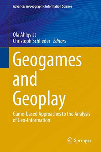 Geogames and Geoplay: Game-based Approaches to the Analysis of Geo-Information (Advances in Geographic Information Science)