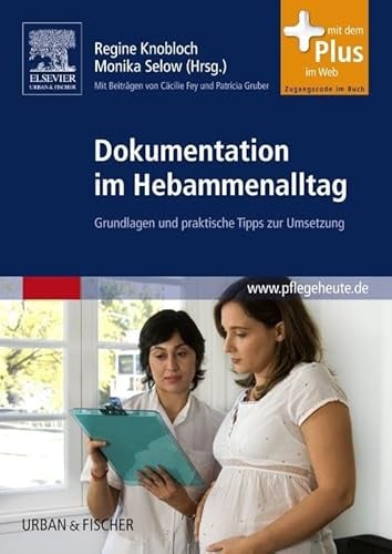 Dokumentation im Hebammenalltag: Grundlagen und praktische Tipps zur Umsetzung - mit Zugang zum Elsevier-Portal
