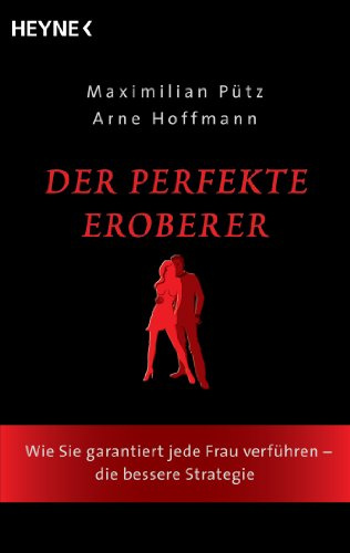 Der perfekte Eroberer: Wie Sie garantiert jede Frau verführen - Die bessere Strategie