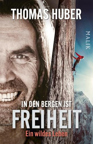 In den Bergen ist Freiheit: Ein wildes Leben | Die Autobiografie vom Älteren der berühmten »Huberbuam« jetzt als Taschenbuch und mit zusätzlichem neuen Kapitel
