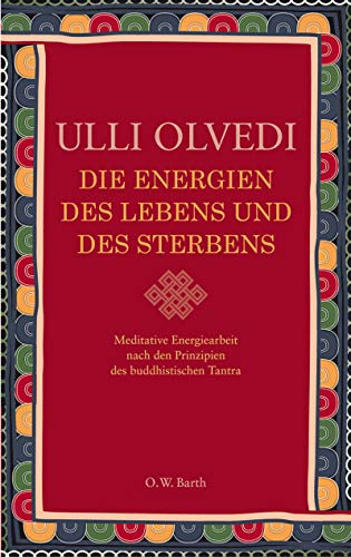 Die Energien des Lebens und des Sterbens: Meditative Energiearbeit nach den Prinzipien des buddhistischen Tantra