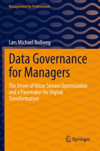 Data Governance for Managers: The Driver of Value Stream Optimization and a Pacemaker for Digital Transformation (Management for Professionals)