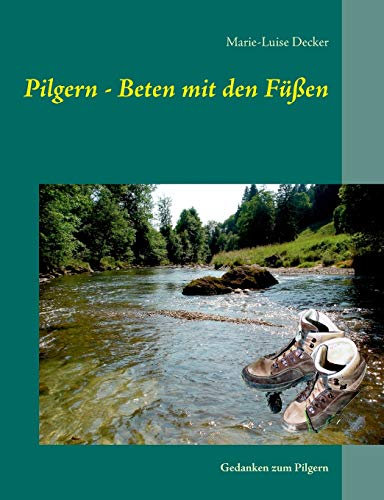 Pilgern - Beten mit den Füßen: Gedanken zum Pilgern