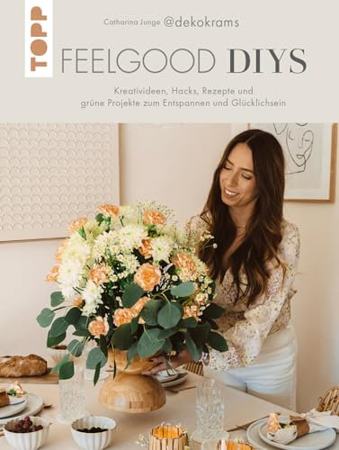 Feelgood-DIYs. Von Catharina Junge aka @dekokrams: Kreativideen, Hacks, Rezepte und grüne Projekte zum Entspannen und Glücklichsein.