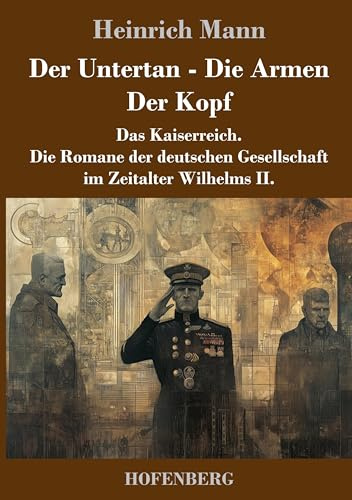 Der Untertan / Die Armen / Der Kopf: Das Kaiserreich. Die Romane der deutschen Gesellschaft im Zeitalter Wilhelms II.