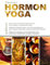 Tibetisches Hormon-Yoga: Zwei uralte hormonelle Yoga-Systeme für ein langes und gesundes Leben
