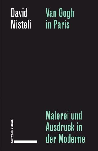Van Gogh in Paris: Malerei und Ausdruck in der Moderne (Geschichte und Theorie der Kunst)