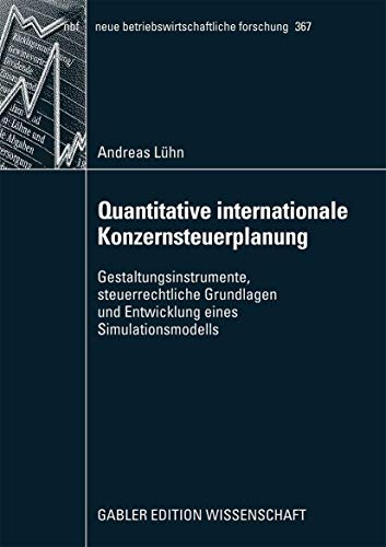 Quantitative Internationale Konzernsteuerplanung: Gestaltungsinstrumente, Steuerrechtliche Grundlagen und Entwicklung eines Simulationsmodells (German ... forschung (nbf), 367, Band 367)