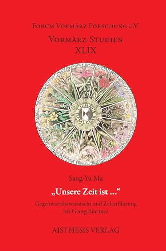 „Unsere Zeit ist …“: Gegenwartsbewusstsein und Zeiterfahrung bei Georg Büchner (Vormärz-Studien)