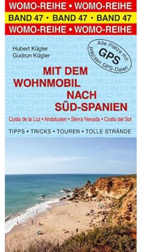Mit dem Wohnmobil nach Süd-Spanien: Costa de la Luz, Andalusien, Sierra Nevada, Costa del Sol. Die Anleitung für einen Erlebnisurlaub. Tipps, Tricks, ... Plätze mit präzisen GPS-Daten (Womo-Reihe)