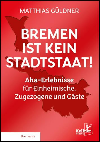Bremen ist kein Stadtstaat: Aha-Erlebnisse für Einheimische, Zugezogene und Gäste