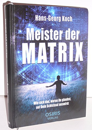 Meister der Matrix: Wie sich das, woran Du glaubst, auf Dein Schicksal auswirkt